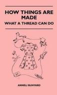 How Things Are Made - What A Thread Can Do di Anneli Bunyard edito da Candler Press