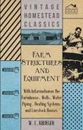 Farm Structures and Equipment - With Information on the Farmhouse, Wells, Water Piping, Heating Systems and Livestock Ho di W. C. Krueger edito da Kent Press