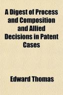 A Digest Of Process And Composition And di Edward Thomas edito da General Books