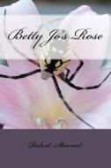 Betty Jo's Rose di Robert Stewart edito da Createspace