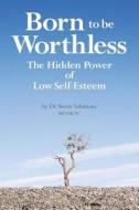 Born to Be Worthless: The Hidden Power of Low Self-Esteem di Kevin Solomons, Dr Kevin Solomons edito da Createspace