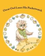 Oscar Owl Loses His Pocketwatch di Carol Ann Mason edito da Createspace