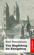 Von Magdeburg Bis Konigsberg di Karl Rosenkranz edito da Createspace
