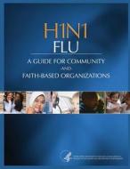 H1n1 Flu a Guide for Community and Faith-Based Organizations di U. S. Department of Heal Human Services edito da Createspace