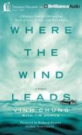 Where the Wind Leads: A Refugee Family's Miraculous Story of Loss, Rescue, and Redemption di Vinh Chung edito da Thomas Nelson on Brilliance Audio