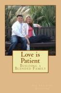 Love Is Patient: Building a Blended Family di Dan Gonzalez edito da Createspace