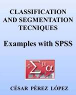 Classification and Segmentation Tecniques. Examples with SPSS di Cesar Perez Lopez edito da Createspace