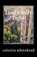 Lead Kindly Light: Volume 1 di Celestia O. Whitehead edito da Createspace