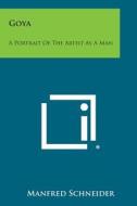 Goya: A Portrait of the Artist as a Man di Manfred Schneider edito da Literary Licensing, LLC