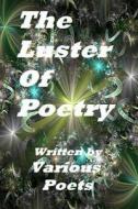 The Luster of Poetry: Written by Various Poets di Ligia Wahya Isdzanii edito da Createspace