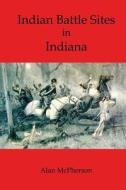 Indian Battle Sites in Indiana di Alan McPherson edito da Createspace