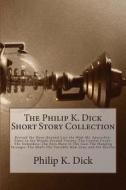 The Philip K. Dick Short Story Collection di Philip K. Dick edito da Createspace