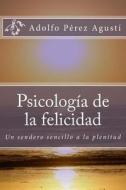 Psicologia de La Felicidad di Adolfo Perez Agusti edito da Createspace