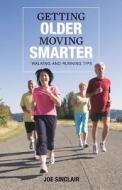 Getting Older - Moving Smarter: Walking and Running Tips di Joe Sinclair edito da Createspace