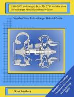 1999-2003 Volkswagen Bora Tdi Gt17 Variable Vane Turbocharger Rebuild and Repair Guide: Variable Vane Turbocharger Rebuild Guide di Brian Smothers edito da Createspace