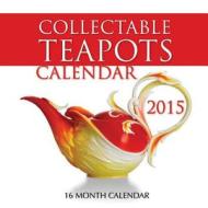 Collectable Teapots Calendar 2015: 16 Month Calendar di James Bates edito da Createspace