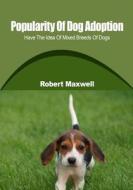 Popularity of Dog Adoption: Have the Idea of Mixed Breeds of Dogs di Robert Maxwell edito da Createspace