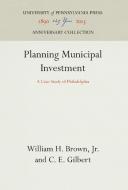 Planning Municipal Investment di Jr. Brown, C. E. Gilbert edito da Pennsylvania University Press
