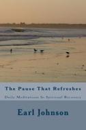 The Pause That Refreshes: Daily Meditations in Spiritual Recovery di Dr Earl S. Johnson Pj edito da Createspace