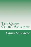 The Curry Cook's Assistant di Daniel Santiagoe edito da Createspace