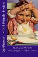 Our Favorite Kid-Friendly Recipes: Blank Cookbook Formatted for Your Menu Choices di Rose Montgomery edito da Createspace
