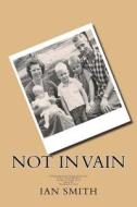 Not in Vain: A Biographical and Anecdotal Account of the Life and Work of George and Helen Hart Among the Chayahuita of Peru di Ian Smith edito da Createspace