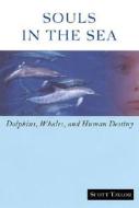 Souls in the Sea: Dolphins, Whales, and Human Destiny di Scott Taylor edito da FROG IN WELL