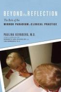 Beyond the Reflection: The Role of the Mirror Paradigm in Clinical Practice di Paulina F. Kernberg edito da OTHER PR LLC