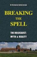 Breaking the Spell: The Holocaust, Myth & Reality di Nicholas Kollerstrom edito da Castle Hill Services