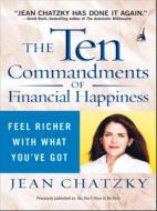 The Ten Commandments of Financial Happiness: Feel Richer with What You've Got di Jean Chatzky edito da PORTFOLIO