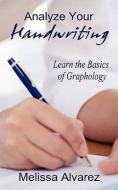 Analyze Your Handwriting: Learn the Basics of Graphology di Melissa Alvarez edito da NEW AGE DIMENSION