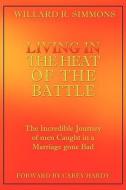 Living in the Heat of the Battle di Willard R. Simmons edito da XULON PR