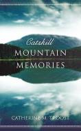 Catskill Mountain Memories di Catherine M. Troost edito da XULON PR