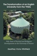 The Transformation of an English University from the 1960s di Geoffrey Victor Whitfield edito da EMETH PUB