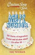 Chicken Soup for the Soul: Age Is Just a Number: 101 Stories of Inspiration, Humor and Wisdom about Life After 60 di Amy Newmark edito da CHICKEN SOUP FOR THE SOUL