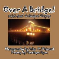 Over A Bridge! A Kid's Guide To Budapest, Hungary di Penelope Dyan edito da Bellissima Publishing LLC