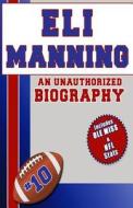 Eli Manning: An Unauthorized Biography di Belmont and Belcourt Biographies edito da Belmont & Belcourt Books