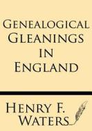 Genealogical Gleanings in England di Henry F. Waters a. M. edito da Windham Press
