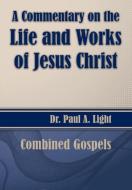 A Commentary on the Life and Works of Jesus Christ di Paul A. Light edito da Faithful Life Publishers