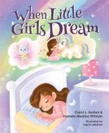 When Little Girls Dream di Carol L Huston, Pamela Medina Pittman edito da MASCOT BOOKS
