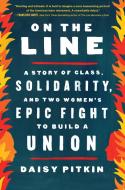 On the Line: Inside Two Women's Epic Struggle to Build a Union di Daisy Pitkin edito da ALGONQUIN BOOKS OF CHAPEL