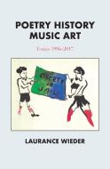 Poetry History Music Art: Essays 1996-2017 di Laurance Wieder edito da ACW PR