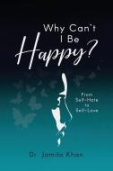 Why Can't I Be Happy: From Self-Hate to Self-Love di Jamila Khan edito da GAME OVER BOOKS