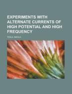Experiments with Alternate Currents of High Potential and High Frequency di Nikola Tesla edito da Books LLC, Reference Series