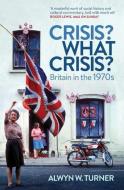 Crisis? What Crisis? di Alwyn W. Turner edito da Aurum Press