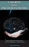 I Segreti Della Psicologia Oscura - Dark Psychology Secrets di ROBINSON DANIEL ROBINSON edito da Carpe Diem 3.0 Ltd