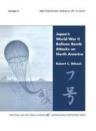 Japan's World War II Balloon Bomb Attacks on North America (Smithsonian Annals of Flight) di C. Robert Mikesh edito da WWW MILITARYBOOKSHOP CO UK