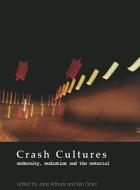Crash Cultures: Modernity, Mediation and the Material di Jane Arthurs, Iain Grant edito da INTELLECT LTD