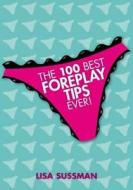 The 100 Best Foreplay Tips Ever di Lisa Sussman edito da Carlton Books Ltd