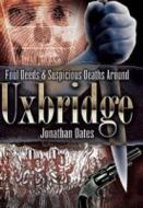 Foul Deeds And Suspicious Deaths Around Uxbridge di Jonathan Oates edito da Pen & Sword Books Ltd